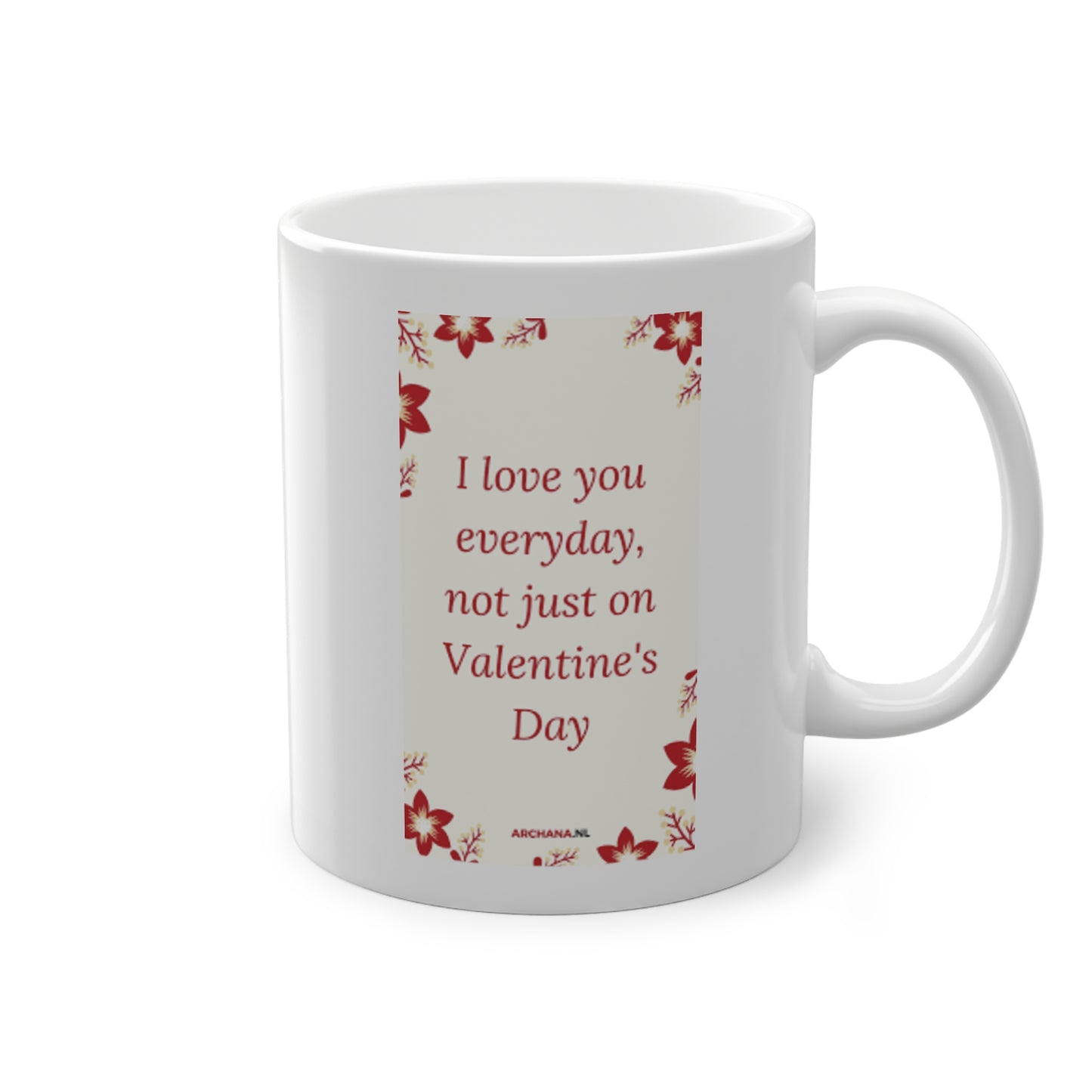 'I love you everyday, not just on Valentine's Day' Mug